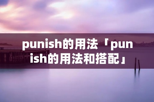 punish的用法「punish的用法和搭配」