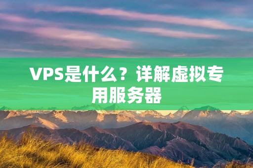 VPS是什么?详解虚拟专用服务器 VPS是什么?详解虚拟专用服务器