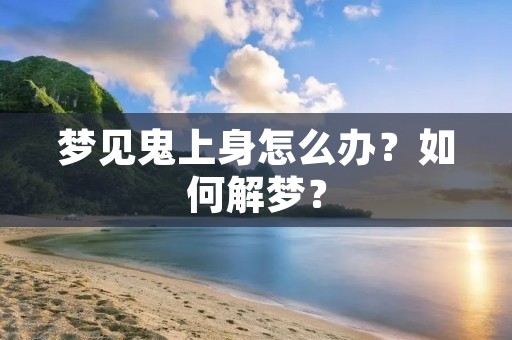 梦见鬼上身怎么办?如何解梦?