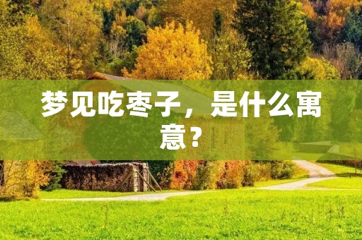 梦见吃枣子,是什么寓意?