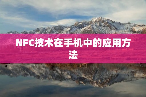 NFC技术在手机中的应用方法 NFC技术在手机中的应用方法