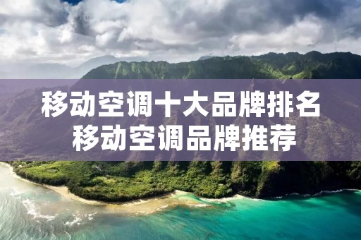 移动空调十大品牌排名 移动空调品牌推荐