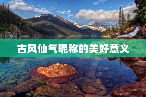 古风仙气昵称的美好意义