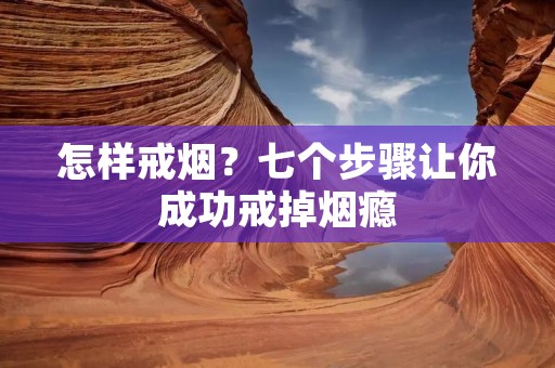 怎样戒烟?七个步骤让你成功戒掉烟瘾 怎样戒烟?七个步骤让你成功戒掉烟瘾