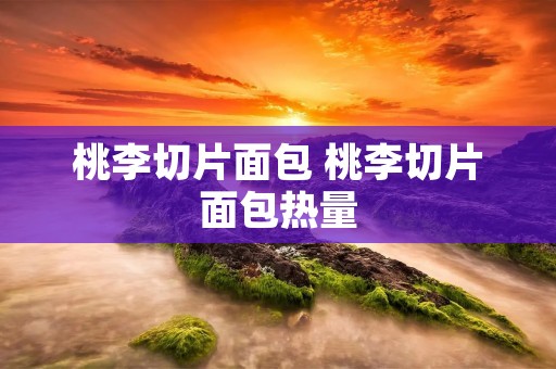 桃李切片面包 桃李切片面包热量