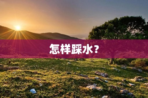 怎样踩水? 怎样踩水?