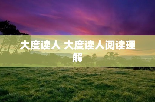 大度读人 大度读人阅读理解