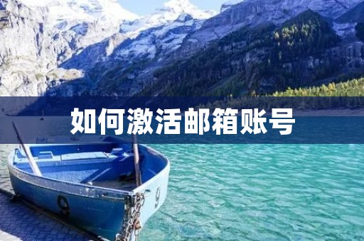 如何激活邮箱账号 如何激活邮箱账号