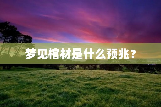 梦见棺材是什么预兆？