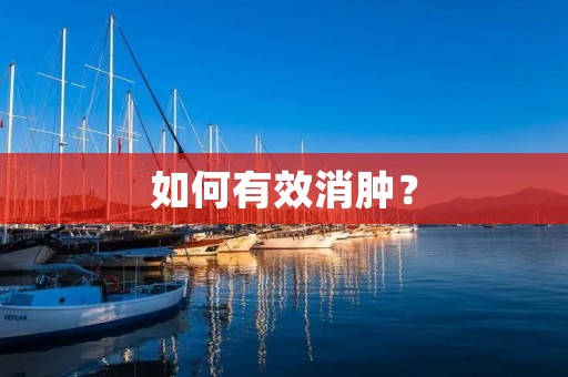 如何有效消肿? 如何有效消肿?