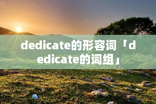 dedicate的形容词「dedicate的词组」