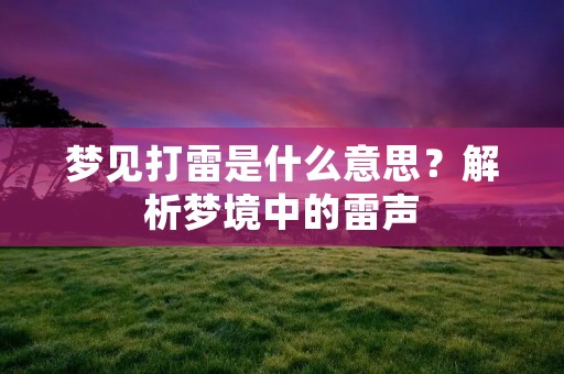 梦见打雷是什么意思?解析梦境中的雷声