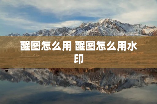 醒图怎么用 醒图怎么用水印