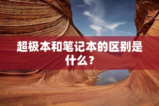 超极本和笔记本的区别是什么?