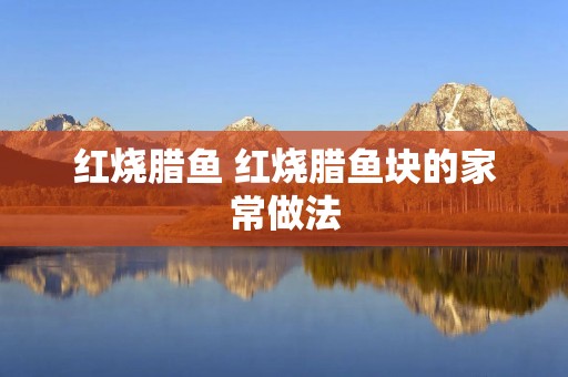 红烧腊鱼 红烧腊鱼块的家常做法