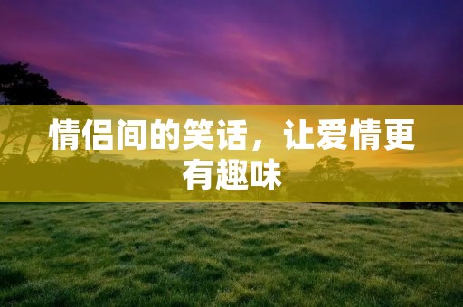 情侣间的笑话，让爱情更有趣味