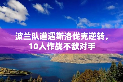 波兰队遭遇斯洛伐克逆转，10人作战不敌对手