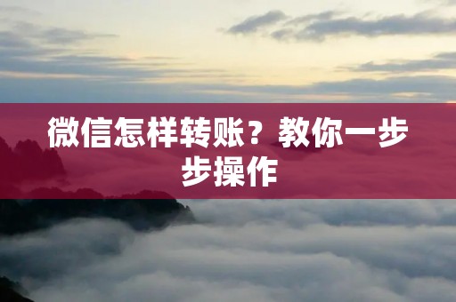 微信怎样转账?教你一步步操作 微信怎样转账?教你一步步操作