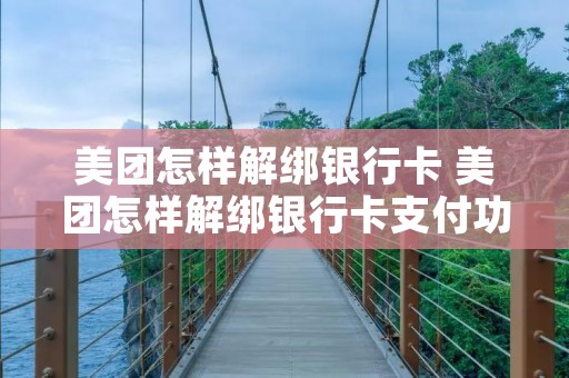 美团怎样解绑**卡 美团怎样解绑**卡支付功能