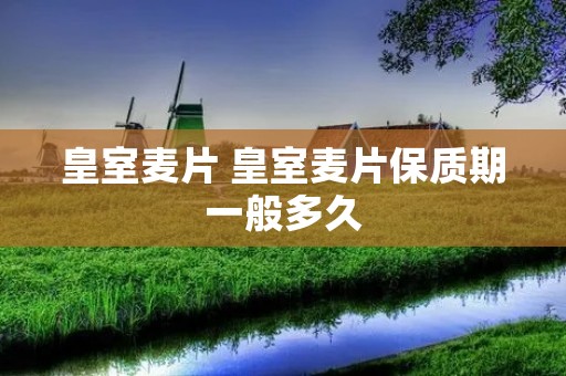 皇室麦片 皇室麦片保质期一般多久