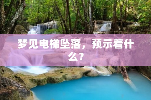 梦见电梯坠落,预示着什么?