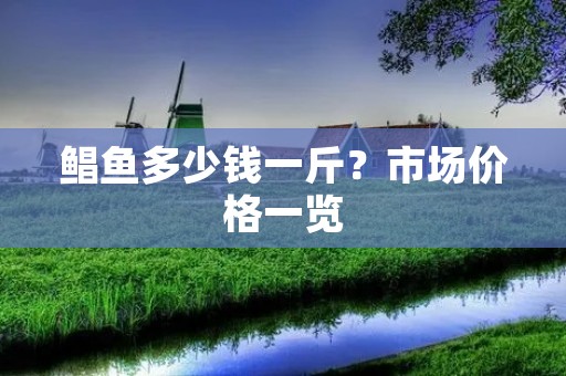 鲳鱼多少钱一斤？市场价格一览