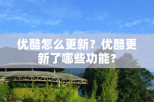 优酷怎么更新？优酷更新了哪些功能？