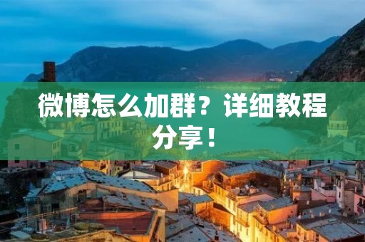 微博怎么加群?详细教程分享! 微博怎么加群?详细教程分享!