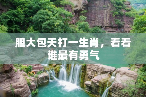 胆大包天打一生肖，看看谁最有勇气