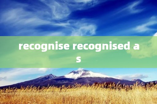 recognise recognised as