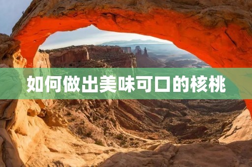 如何做出美味可口的核桃