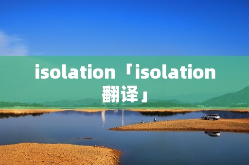 isolation「isolation翻译」