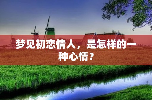 梦见初恋情人,是怎样的一种心情?