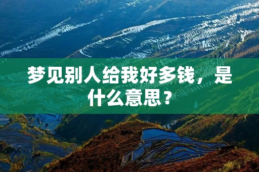 梦见别人给我好多钱,是什么意思?