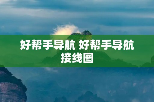 好帮手导航 好帮手导航接线图 好帮手导航 好帮手导航接线图