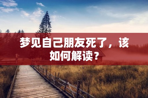 梦见自己朋友死了，该如何解读？