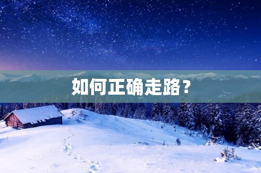 如何正确走路? 如何正确走路?