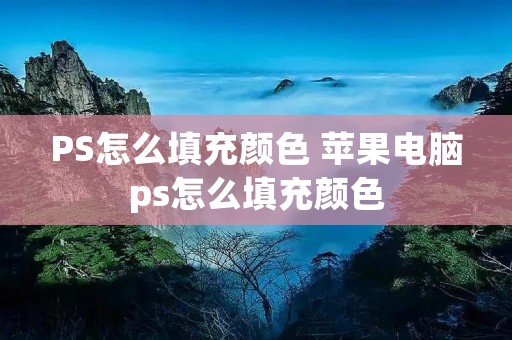 PS怎么填充颜色 苹果电脑ps怎么填充颜色