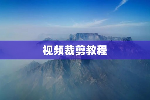 视频裁剪教程：如何快速裁剪视频