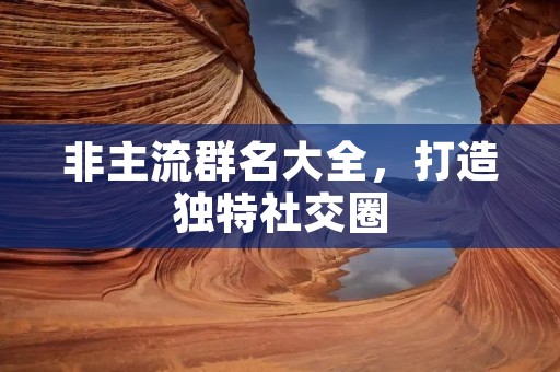 非主流群名大全,打造独特社交圈