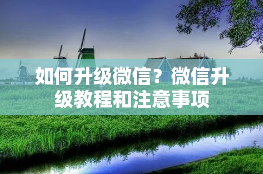 如何升级微信？微信升级教程和注意事项