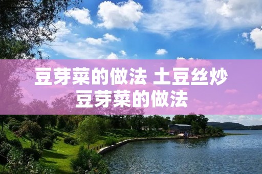 豆芽菜的做法 土豆丝炒豆芽菜的做法 豆芽菜的做法 土豆丝炒豆芽菜的做法