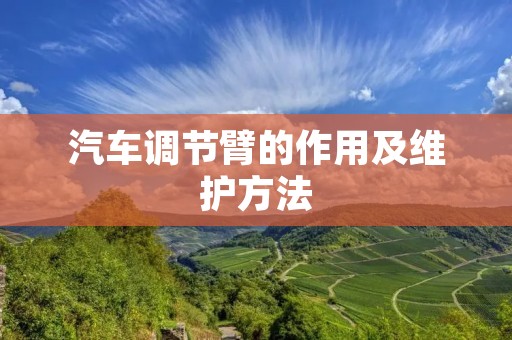 汽车调节臂的作用及维护方法