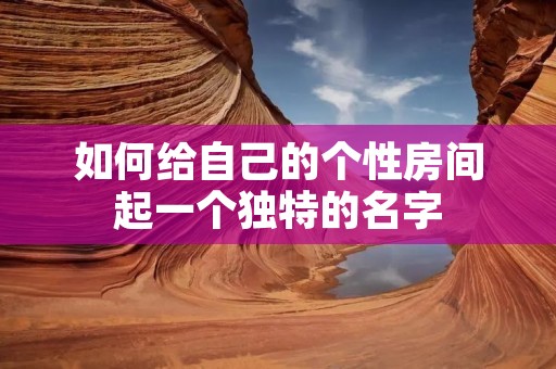 如何给自己的个性房间起一个独特的名字