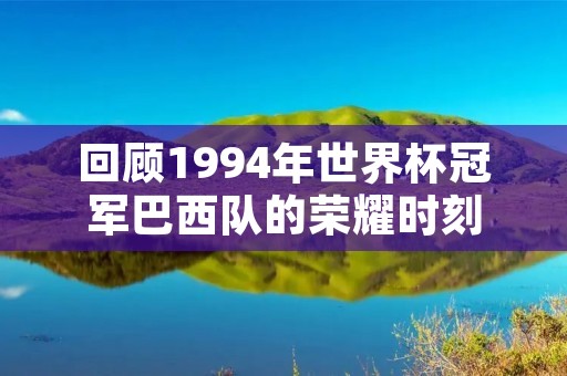 回顾1994年世界杯冠军巴西队的荣耀时刻