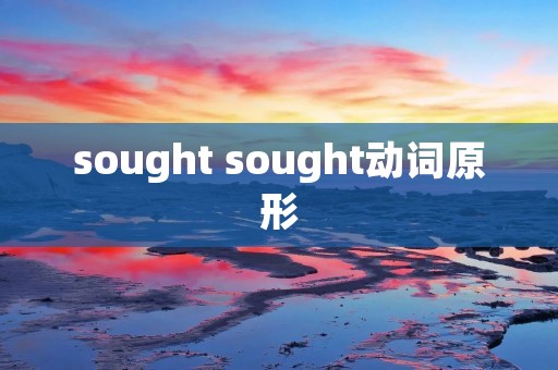 sought sought动词原形 sought sought动词原形