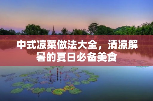中式凉菜做法大全,清凉解暑的夏日必备美食 中式凉菜做法大全,清凉解暑的夏日必备美食