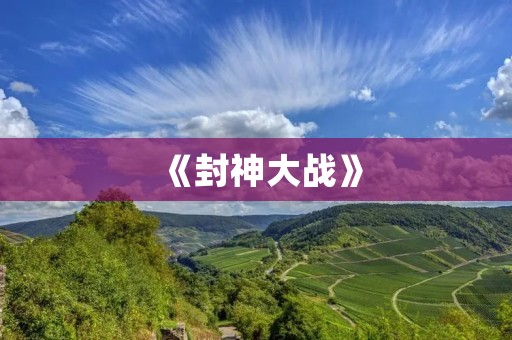 《封神大战》:一款以神话故事为背景的多人在线竞技游戏