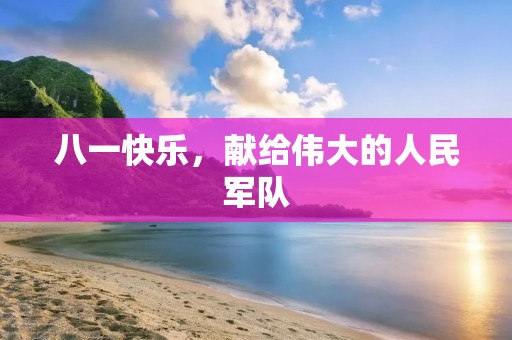 八一快乐，献给伟大的人民军队