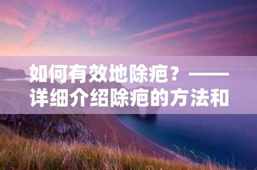 如何有效地除疤？——详细介绍除疤的方法和注意事项